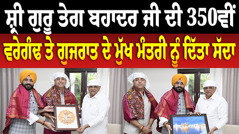 ਸ਼੍ਰੀ ਗੁਰੂ ਤੇਗ ਬਹਾਦਰ ਜੀ ਦੀ 350ਵੀਂ ਵਰੇਗੰਢ ਤੇ ਗੁਜਰਾਤ ਦੇ ਮੁੱਖ ਮੰਤਰੀ ਨੂੰ ਦਿੱਤਾ ਸੱਦਾ