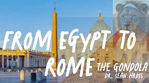 FROM EGYPT TO ROME - The Gondola - Dr. Sean Hross