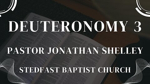 Deuteronomy 3 - Pastor Jonathan Shelley | Stredfast Baptist Church