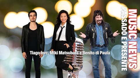 Music News: Passado e Presente – Benito di Paula, Miki Matsubara e Tiago Iorc