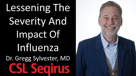 Dr. Gregg Sylvester, MD - Chief Health Officer, CSL Seqirus - Lessening The Severity Of Influenza