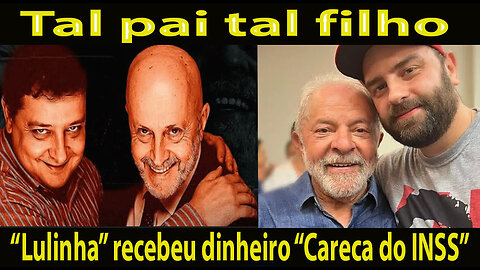 “Lulinha” recebeu dinheiro “Careca do INSS” Tal pai tal filho