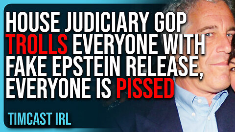 House Judiciary GOP TROLLS Everyone With FAKE Epstein Release, EVERYONE Is PISSED