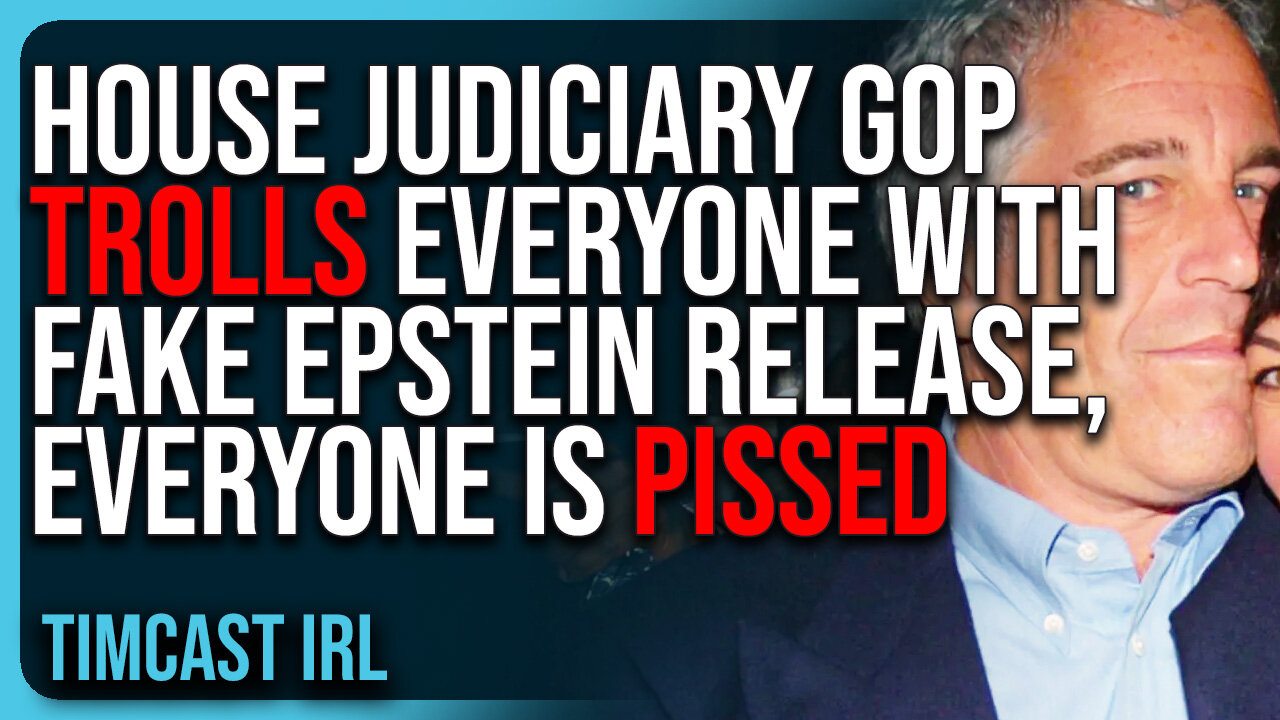 House Judiciary GOP TROLLS Everyone With FAKE Epstein Release, EVERYONE Is PISSED