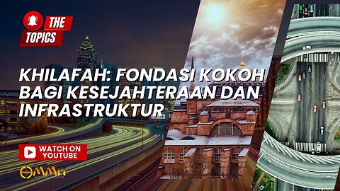 Khilafah: Fondasi Kokoh bagi Kesejahteraan dan Infrastruktur | The Topics