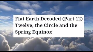 Flat Earth Decoded (Part 12) Twelve, the Circle and the Spring Equinox