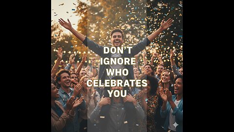 🔥 Don’t Ignore the People Who Celebrate You