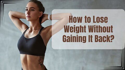 How to Lose Weight Without Gaining It Back?