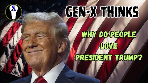 Gen-X Thinks: Why Do People Love President Trump?