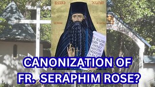 Canonization for Fr. Seraphim Rose? - Ep473
