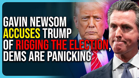 Gavin Newsom Accuses Trump of Rigging The Election, Dems Are Panicking
