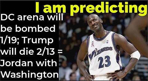 I am predicting: Dc arena will be bombed 1/19; Trump will die 2/13 = Michael Jordan with Washington