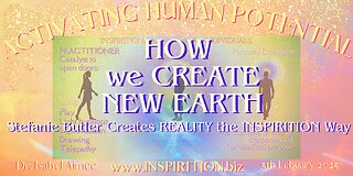 HOW we CREATE our NEW EARTH REALITY: INSPIRITION Demonstration with Stefanie Butle