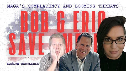 Bob & Eric Save America - Dr. Karlyn Borysenko Sounds the Alarm on MAGA’s Complacency and Looming Threats