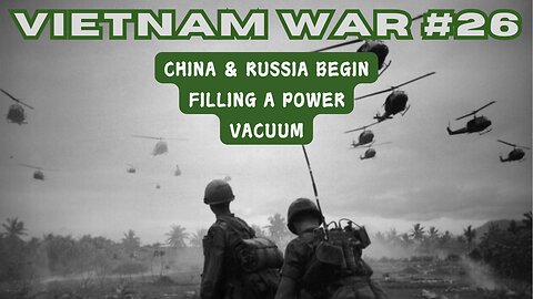 Vietnam War 26 - China & Russia Begin Filling A Power Vacuum