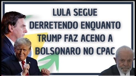 LULA SEGUE DERRETENDO ENQUANTO TRUMP FAZ ACENO A BOLSONARO NO CPAC