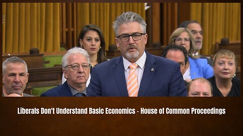 Liberals Don't Understand Basic Economics - House of Common Proceedings