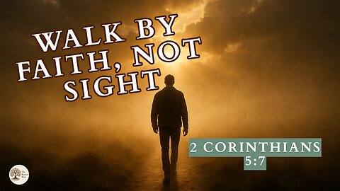 Walk by Faith, Not Sight 2 Corinthians 5:7