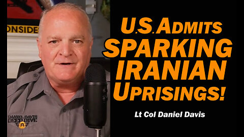 U.S. Admits Sparking Iranian Uprisings! /Lt Col Daniel Davis