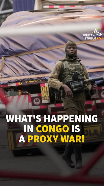 WHAT'S HAPPENING IN CONGO IS A PROXY WAR!