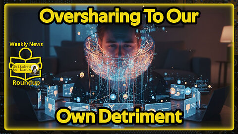 Oversharing To Our Own Detriment | Weekly News Roundup