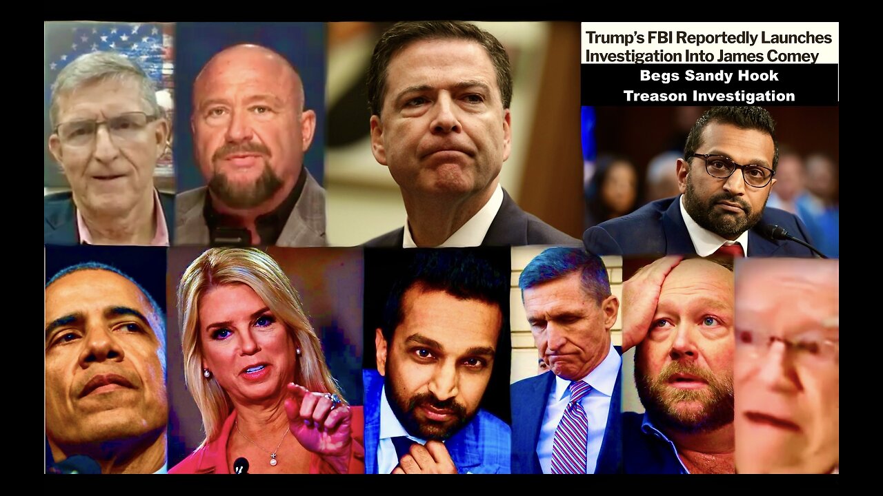 Comey Treason Begs Kash Patel Pam Bondi Alex Jones Flynn Obama Jim Fetzer Sandy Hook Investigations