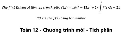 Toán 12: Cho f(x) là hàm số liên tục trên R,biết f(x)=16x^3-15x^2+2x∫_1^2 f(t)dt-21