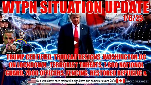 WTPN SIT/UP Trump certified, Trudeau resigns, DC lockdown, bomb threats, thousands of troops.