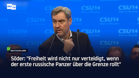 Söder: "Freiheit wird nicht nur verteidigt, wenn der erste russische Panzer über die Grenze rollt"