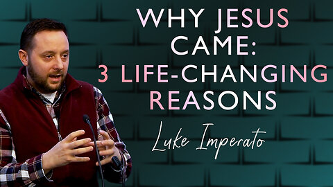 Why Jesus Came: 3 Life-Changing Reasons
