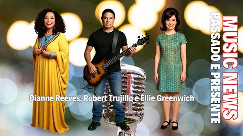 Music News: Passado e Presente – Dianne Reeves, Ellie Greenwich e Robert Trujillo