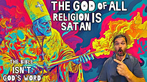 THE BIBLE IS NOT GOD'S Word: The God Of All Religion Is Satan