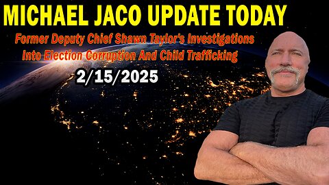 Michael Jaco Situation Update Feb 15: "Former Deputy Chief Shawn Taylor's Investigations Into Election Corruption And Child Trafficking"