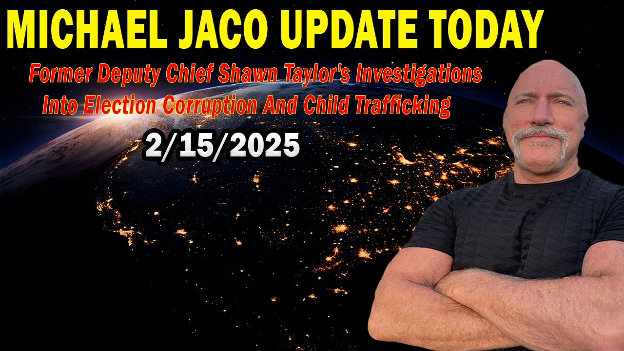 Michael Jaco Situation Update Feb 15: "Former Deputy Chief Shawn Taylor's Investigations Into Election Corruption And Child Trafficking"