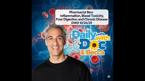 Pharmacist Ben: Inflammation, Blood Toxicity, Poor Digestion and Chronic Disease DWD 10/24/25