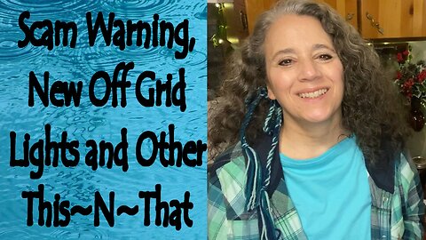 Scam Warning, New Off Grid Light and Other This~N~That