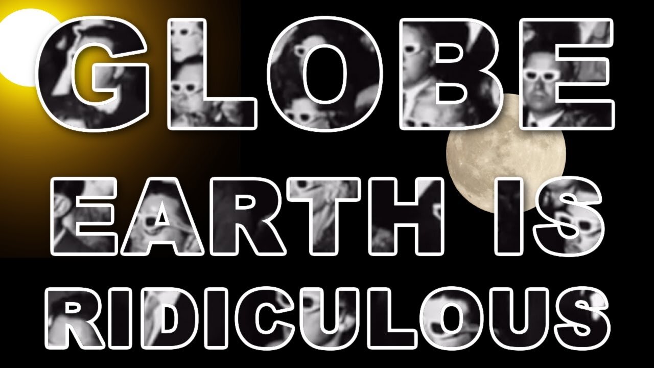 Globe Earth is Ridiculous - Flat Earth is reality!