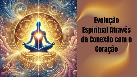 Evolução Espiritual Através da Conexão com o Coração