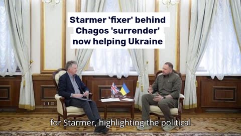 Starmer 'fixer' behind Chagos 'surrender' now helping Ukraine