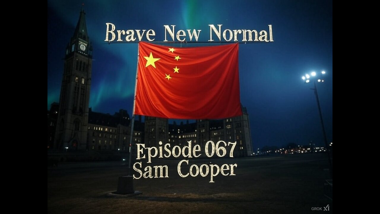 Brave New Normal Ep. 067 - Sam Cooper: Canada's China Denialism