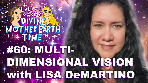 DIVINE MOTHER EARTH TIME #60: MULTI-DIMENSIONAL VISION with LISA DeMARTINO!