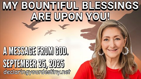 MY BOUNTIFUL BLESSINGS ARE UPON YOU - A MESSAGE FROM GOD - 9/25/25