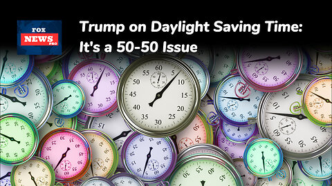 Trump on Daylight Saving Time: ‘It’s a 50-50 Issue