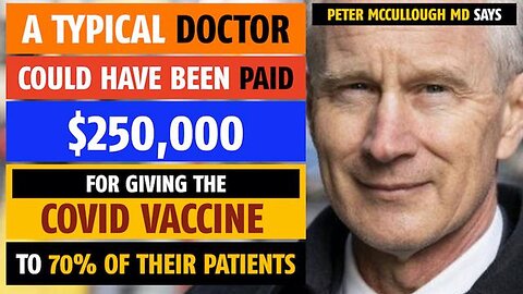 Doctors paid $250,000 for giving the COVID vaccine to 70% of patients, says Peter McCullough, MD