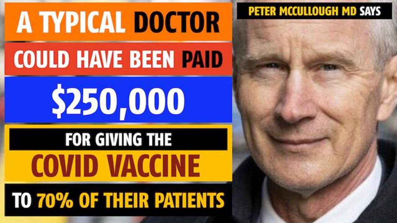 Doctors paid $250,000 for giving the COVID vaccine to 70% of patients, says Peter McCullough, MD