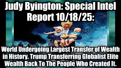 Judy Byington: Special Intel Report 10/18/25: World Undergoing Largest Transfer of Wealth in History. Trump Transferring Globalist Elite Wealth Back To The People Who Created It.