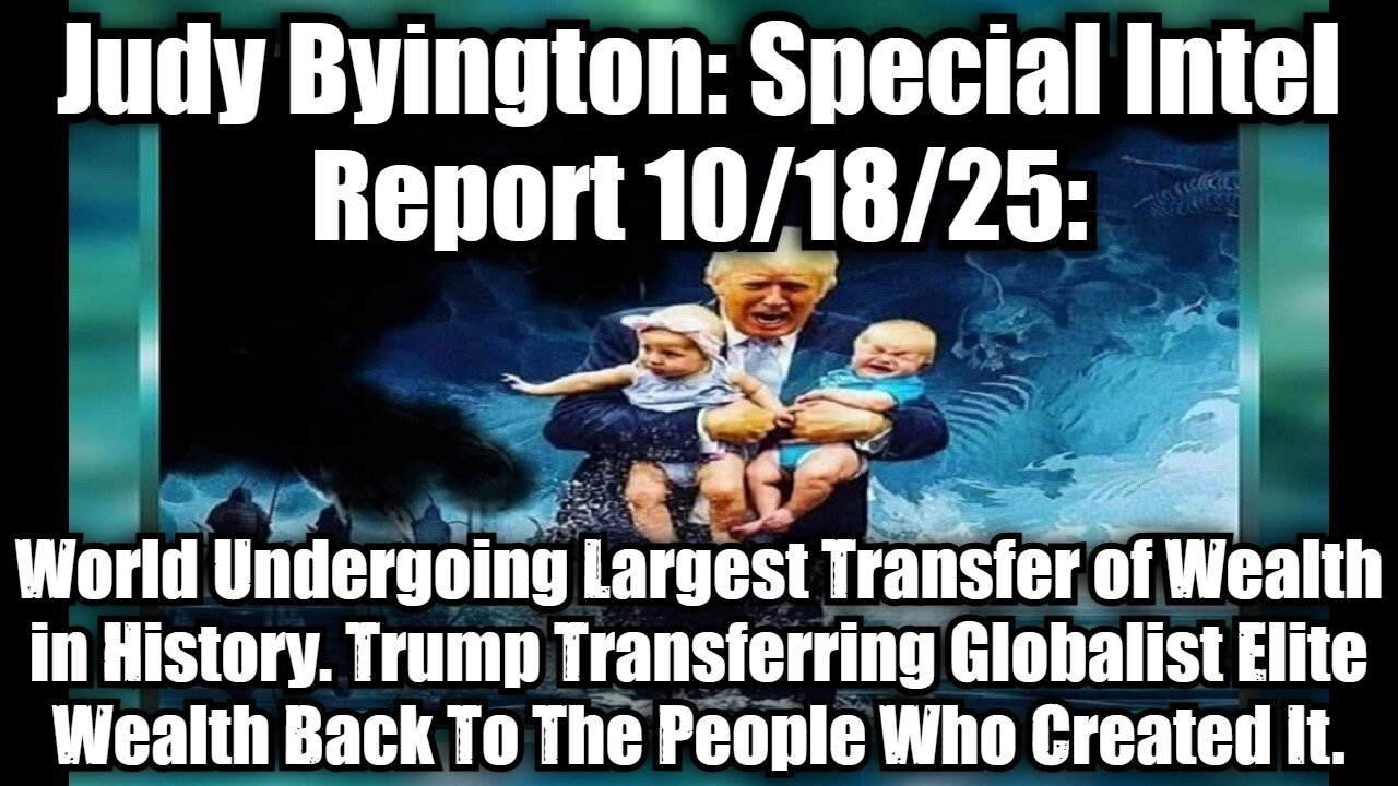Judy Byington: Special Intel Report 10/18/25: World Undergoing Largest Transfer of Wealth in History. Trump Transferring Globalist Elite Wealth Back To The People Who Created It.