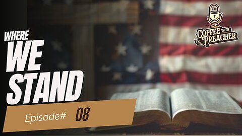 Where We Stand- Coffee With The Preacher Podcast Episode #8