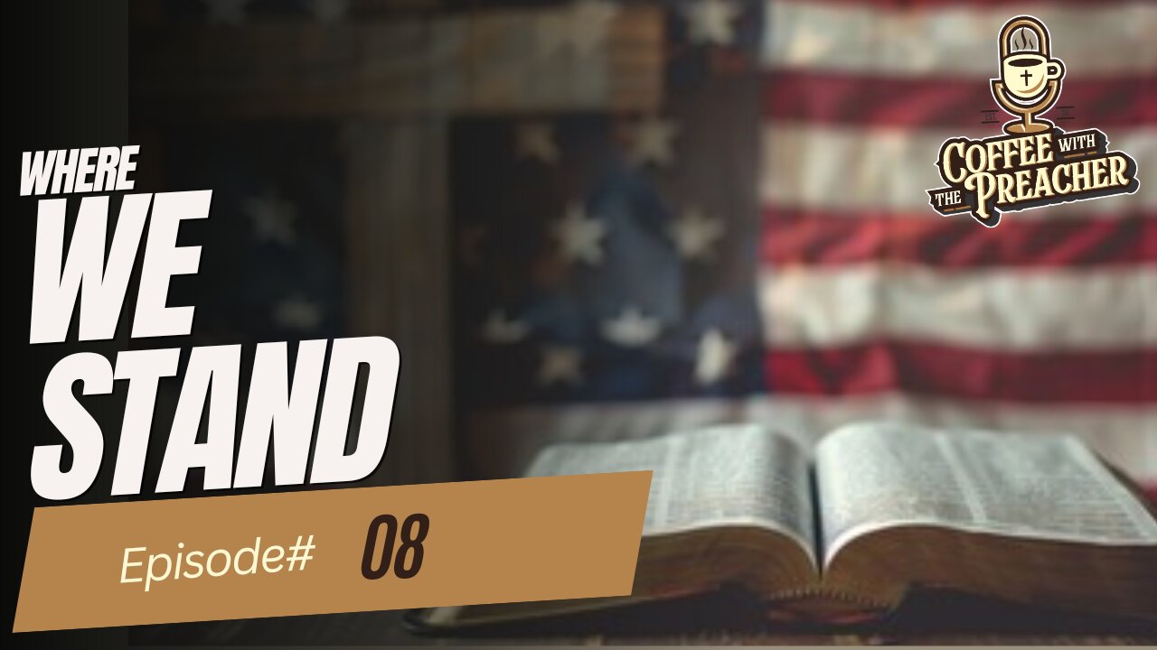 Where We Stand- Coffee With The Preacher Podcast Episode #8