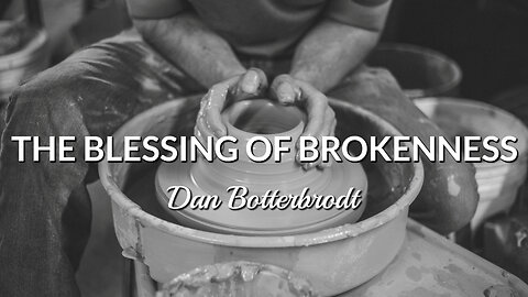 The Blessing of Brokenness - Dan Botterbrodt